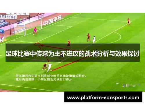 足球比赛中传球为主不进攻的战术分析与效果探讨