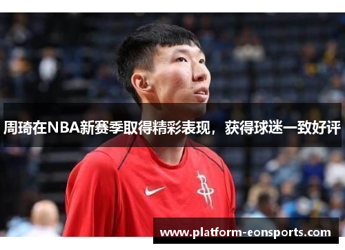 周琦在NBA新赛季取得精彩表现，获得球迷一致好评