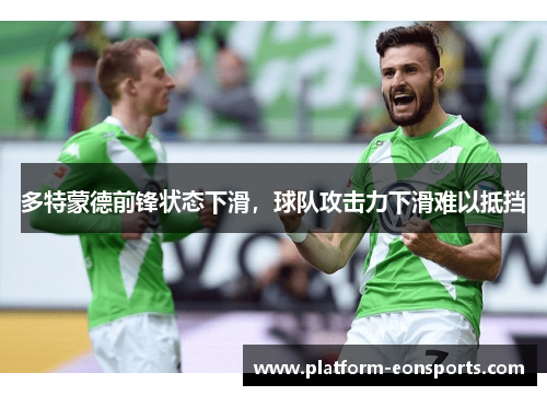 多特蒙德前锋状态下滑，球队攻击力下滑难以抵挡
