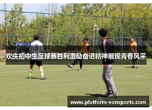 欢庆初中生足球赛胜利激励奋进精神展现青春风采
