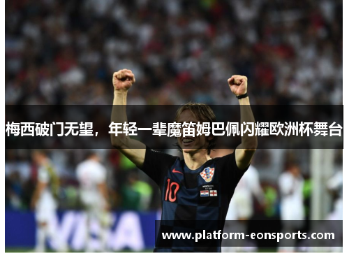 梅西破门无望，年轻一辈魔笛姆巴佩闪耀欧洲杯舞台