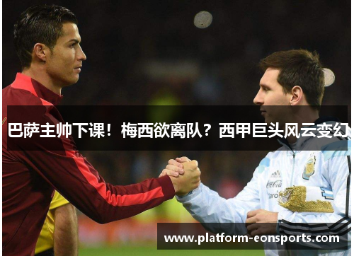 巴萨主帅下课！梅西欲离队？西甲巨头风云变幻