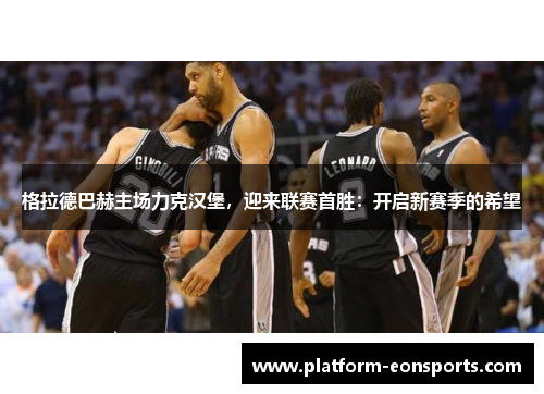 格拉德巴赫主场力克汉堡，迎来联赛首胜：开启新赛季的希望