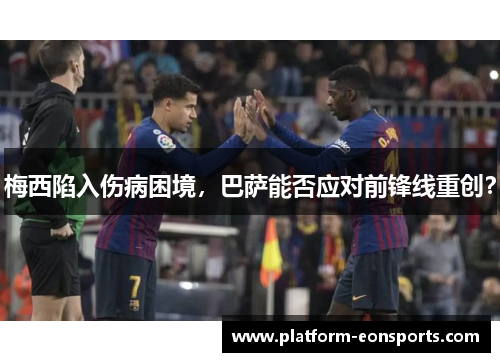 梅西陷入伤病困境，巴萨能否应对前锋线重创？