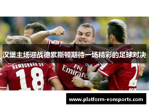 汉堡主场迎战德累斯顿期待一场精彩的足球对决