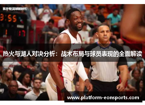 热火与湖人对决分析：战术布局与球员表现的全面解读