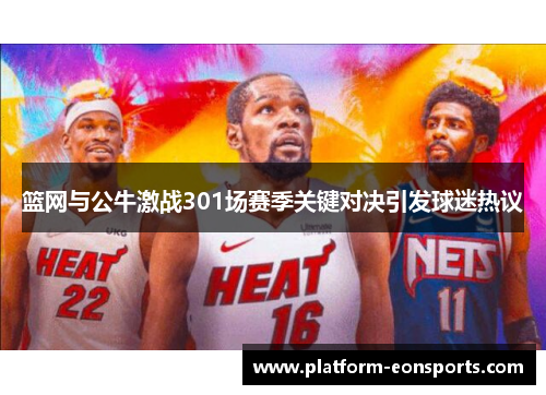 篮网与公牛激战301场赛季关键对决引发球迷热议