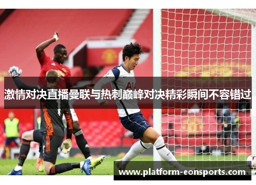 激情对决直播曼联与热刺巅峰对决精彩瞬间不容错过